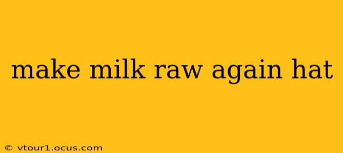 make milk raw again hat