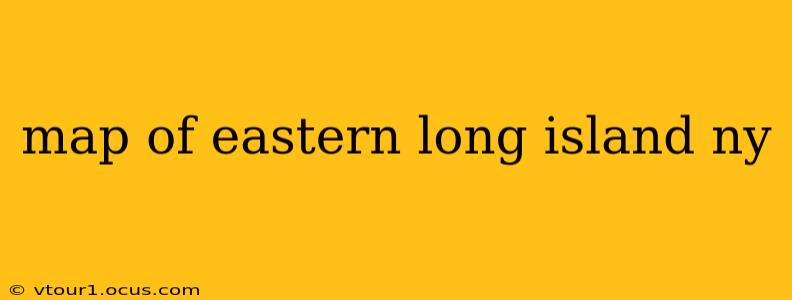map of eastern long island ny