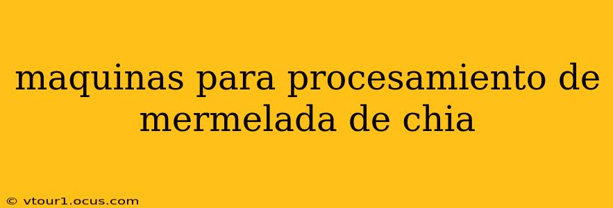 maquinas para procesamiento de mermelada de chia