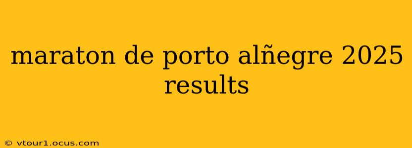 maraton de porto alñegre 2025 results