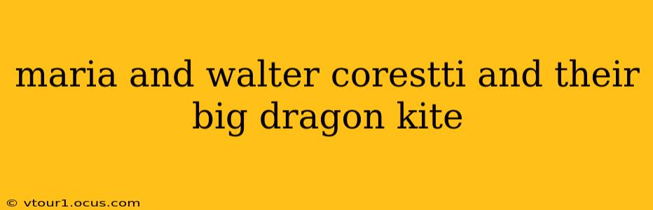 maria and walter corestti and their big dragon kite