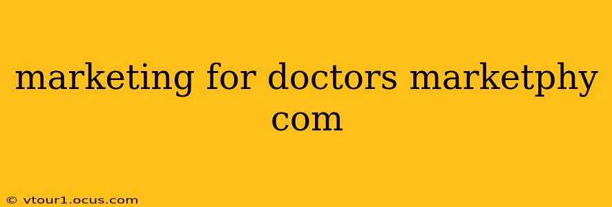 marketing for doctors marketphy com