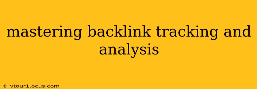 mastering backlink tracking and analysis