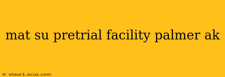 mat su pretrial facility palmer ak