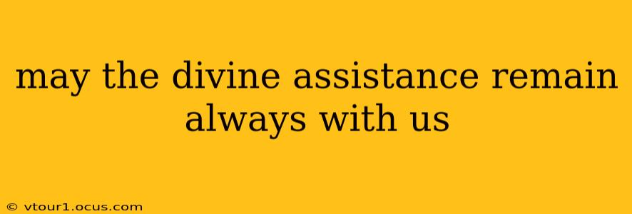 may the divine assistance remain always with us
