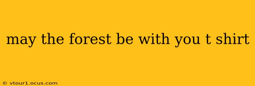 may the forest be with you t shirt