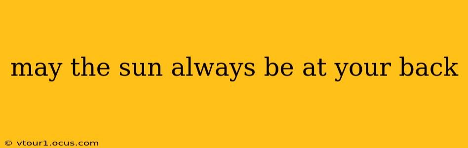 may the sun always be at your back