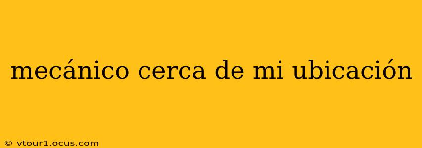 mecánico cerca de mi ubicación