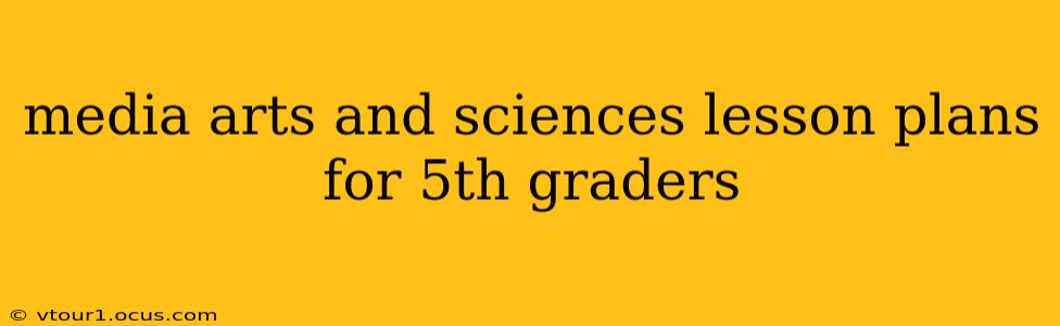 media arts and sciences lesson plans for 5th graders
