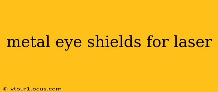 metal eye shields for laser