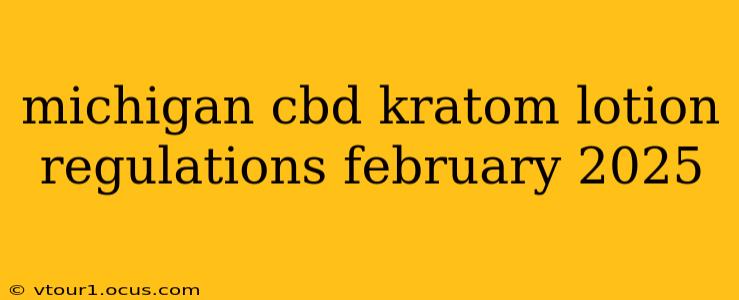 michigan cbd kratom lotion regulations february 2025