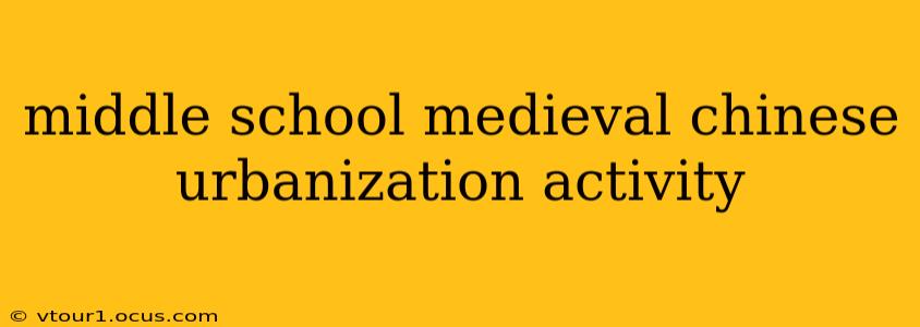 middle school medieval chinese urbanization activity