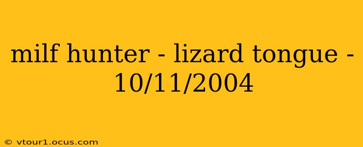 milf hunter - lizard tongue - 10/11/2004 milf hunter - lizard tongue - 10/11/2004