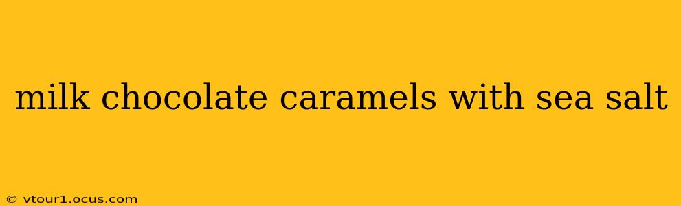 milk chocolate caramels with sea salt
