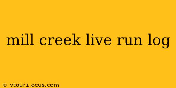 mill creek live run log
