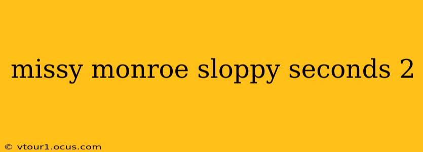 missy monroe sloppy seconds 2 missy monroe sloppy seconds 2