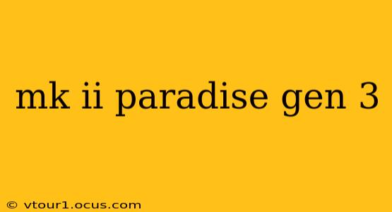 mk ii paradise gen 3