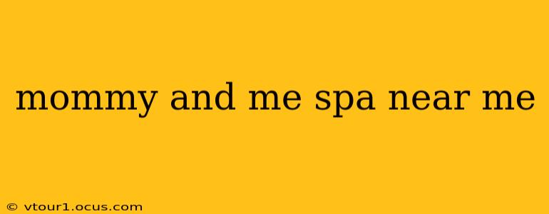 mommy and me spa near me