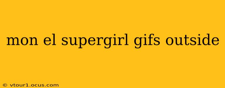 mon el supergirl gifs outside