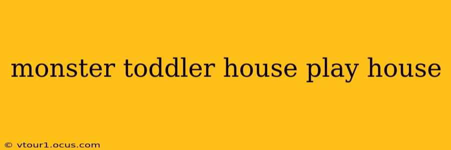 monster toddler house play house