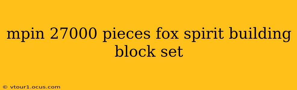 mpin 27000 pieces fox spirit building block set