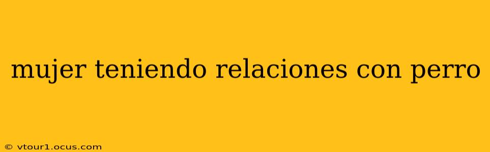 mujer teniendo relaciones con perro mujer teniendo relaciones con perro