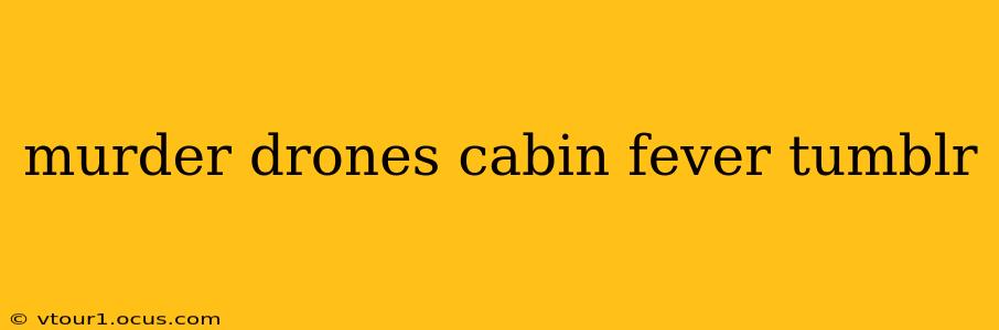 murder drones cabin fever tumblr