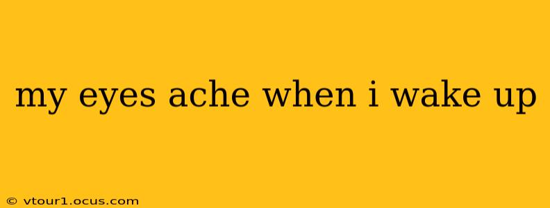 my eyes ache when i wake up