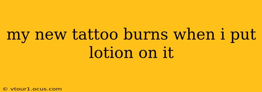 my new tattoo burns when i put lotion on it