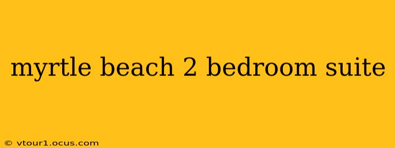 myrtle beach 2 bedroom suite