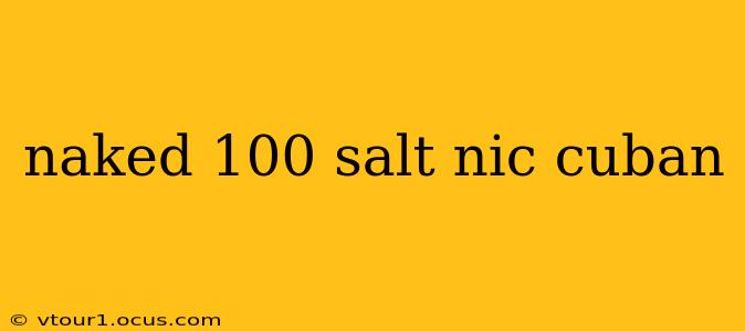 naked 100 salt nic cuban