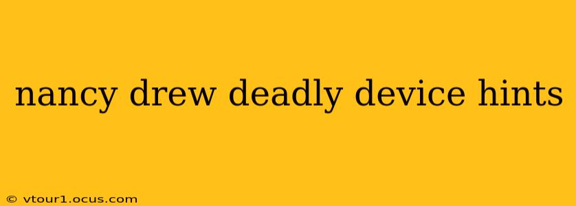 nancy drew deadly device hints