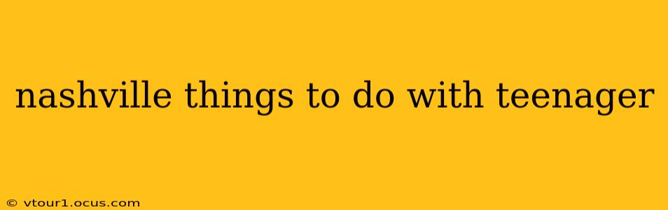 nashville things to do with teenager
