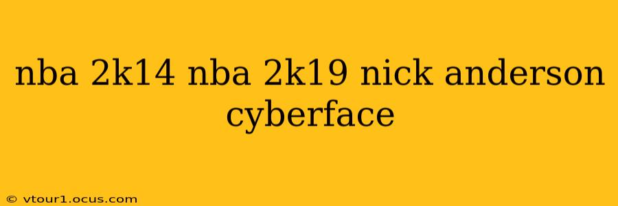 nba 2k14 nba 2k19 nick anderson cyberface