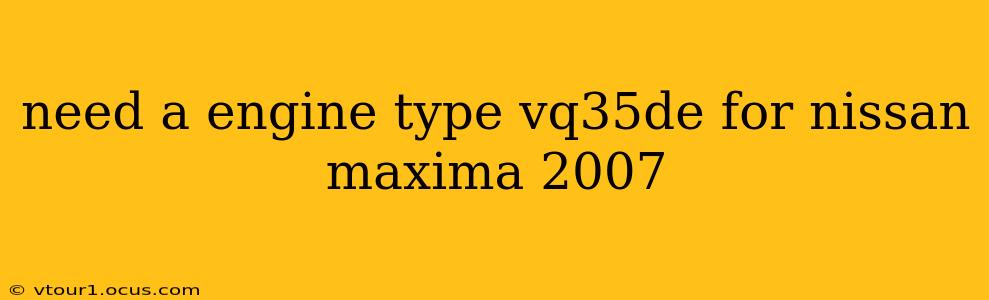 need a engine type vq35de for nissan maxima 2007