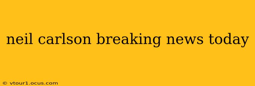 neil carlson breaking news today