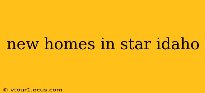 new homes in star idaho