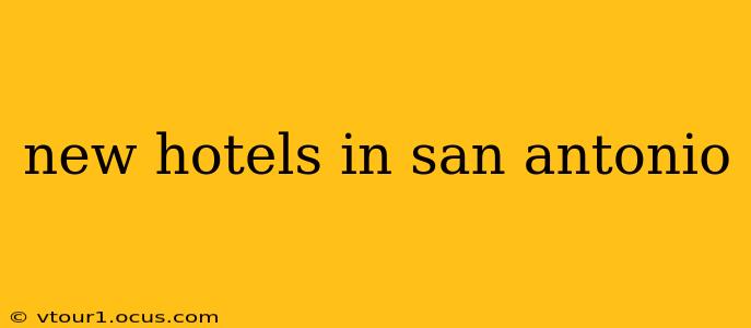 new hotels in san antonio