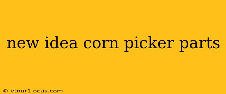 new idea corn picker parts