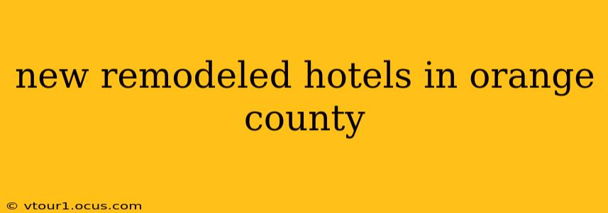 new remodeled hotels in orange county