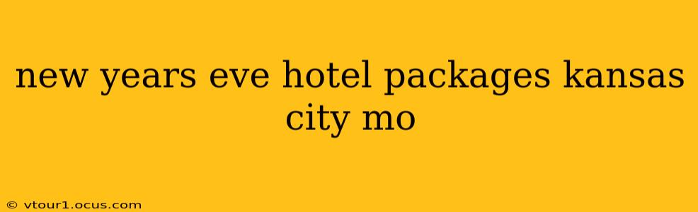 new years eve hotel packages kansas city mo