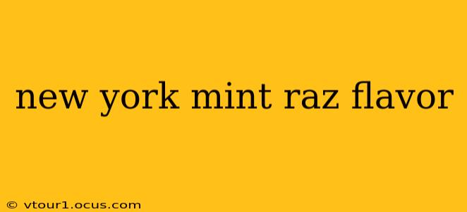 new york mint raz flavor