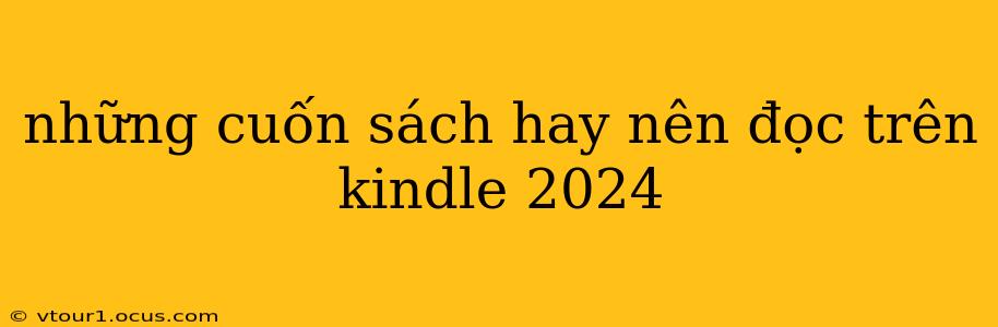 những cuốn sách hay nên đọc trên kindle 2024