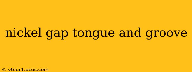 nickel gap tongue and groove