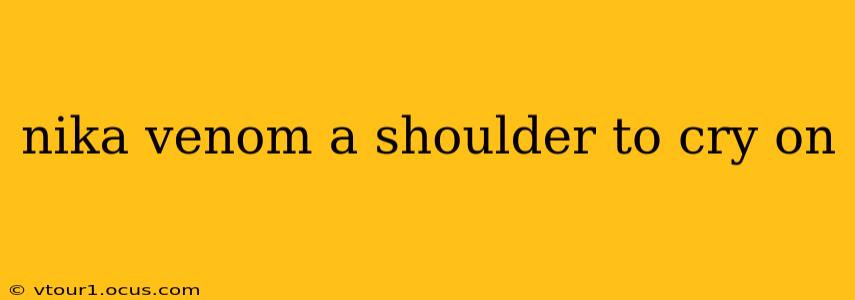 nika venom a shoulder to cry on