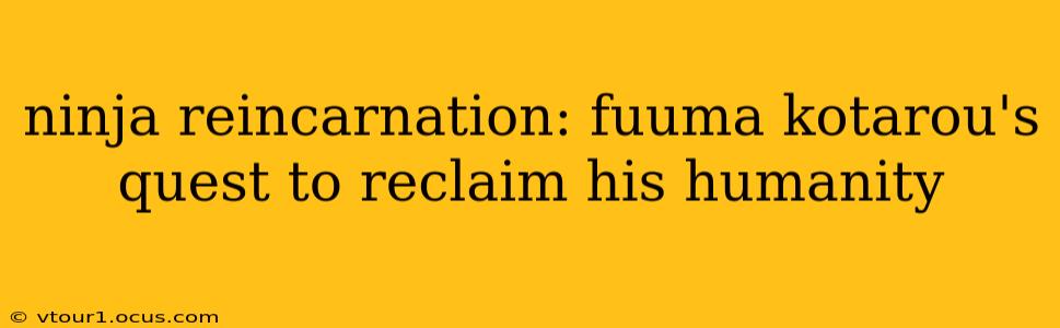ninja reincarnation: fuuma kotarou's quest to reclaim his humanity
