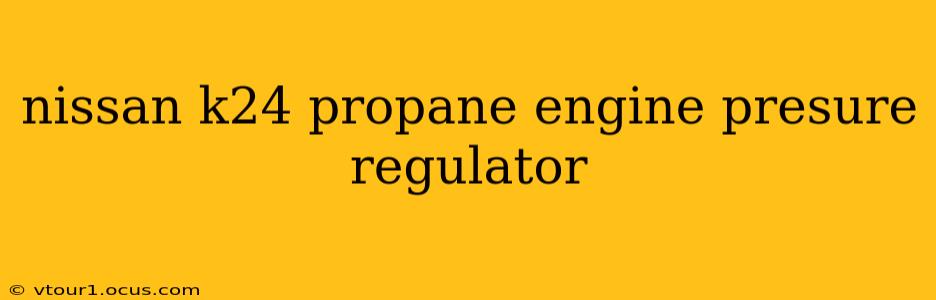 nissan k24 propane engine presure regulator