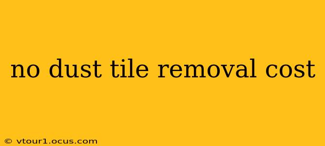 no dust tile removal cost