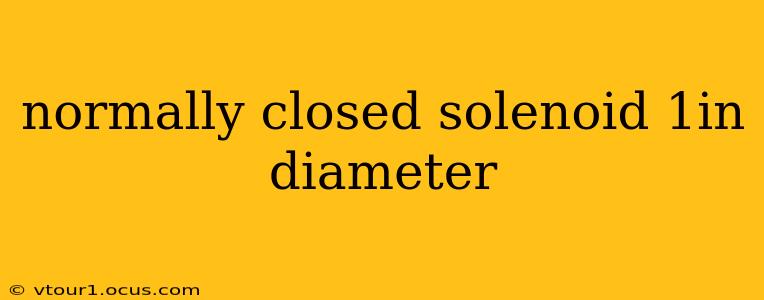 normally closed solenoid 1in diameter