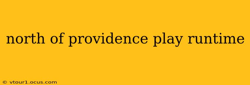 north of providence play runtime
